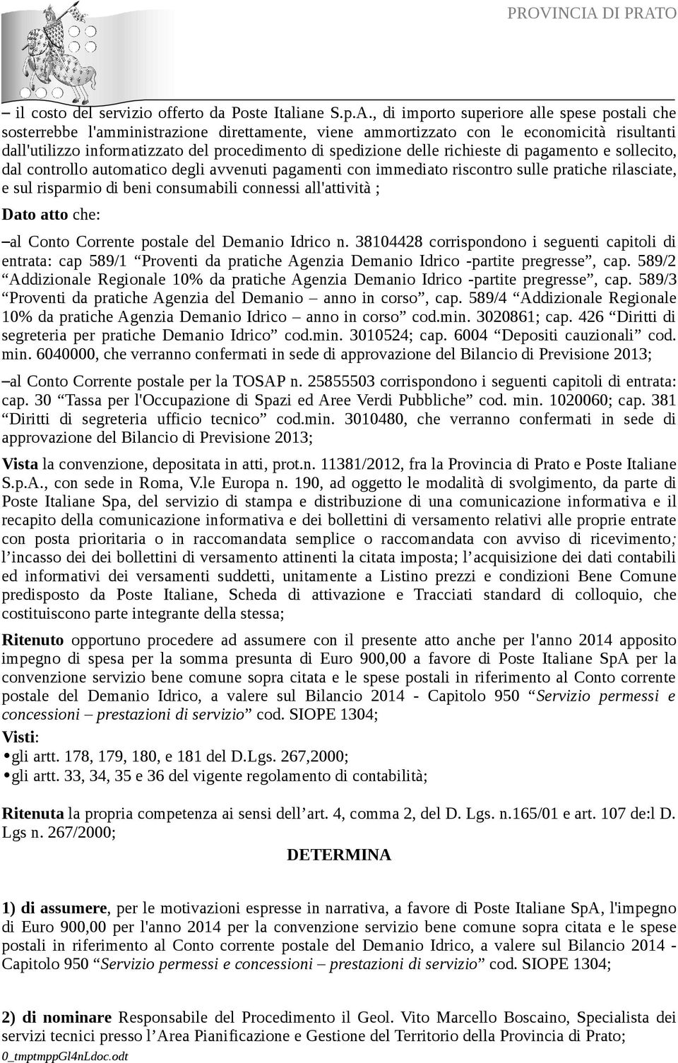 delle richieste di pagamento e sollecito, dal controllo automatico degli avvenuti pagamenti con immediato riscontro sulle pratiche rilasciate, e sul risparmio di beni consumabili connessi