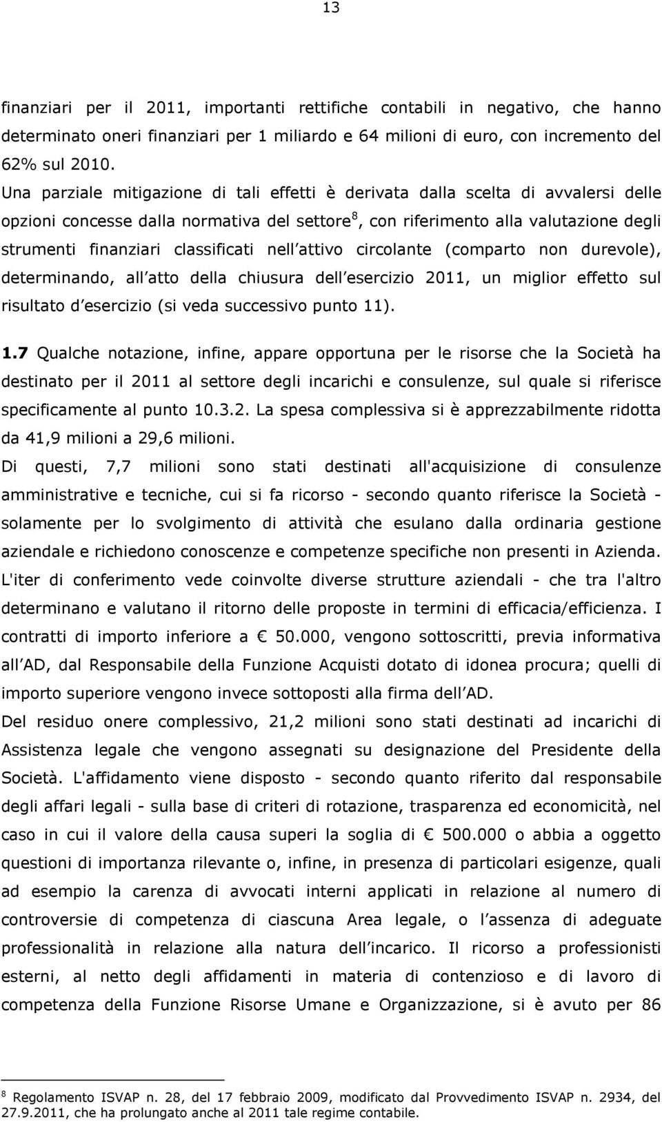 classificati nell attivo circolante (comparto non durevole), determinando, all atto della chiusura dell esercizio 2011, un miglior effetto sul risultato d esercizio (si veda successivo punto 11