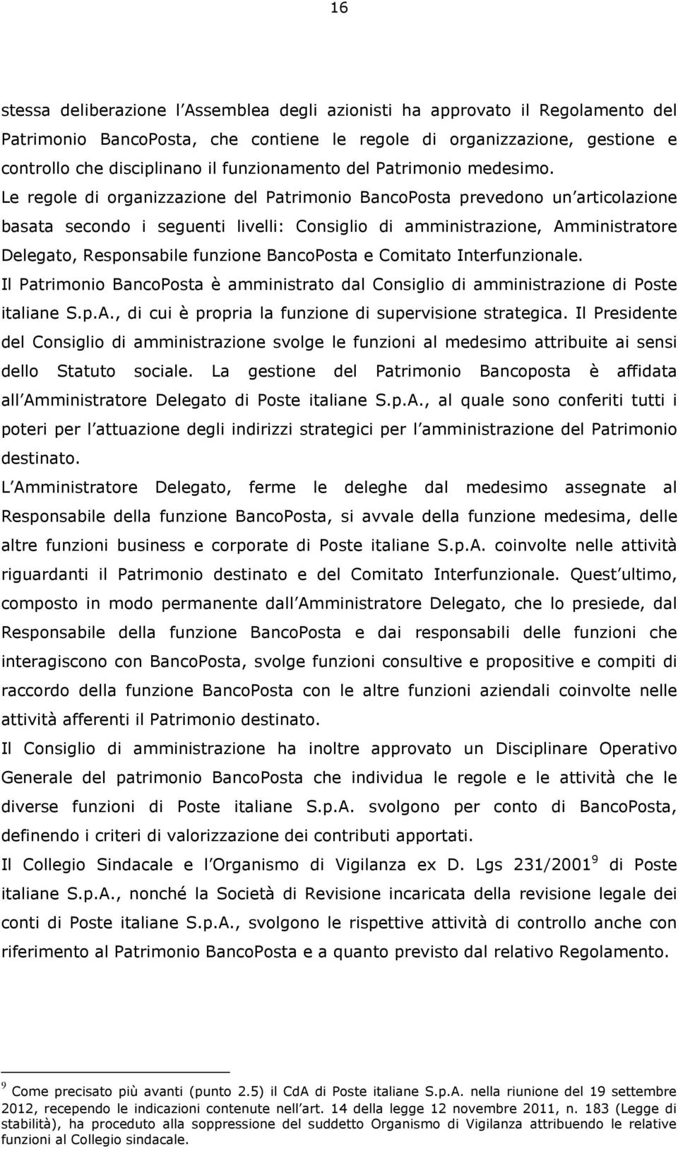 Le regole di organizzazione del Patrimonio BancoPosta prevedono un articolazione basata secondo i seguenti livelli: Consiglio di amministrazione, Amministratore Delegato, Responsabile funzione