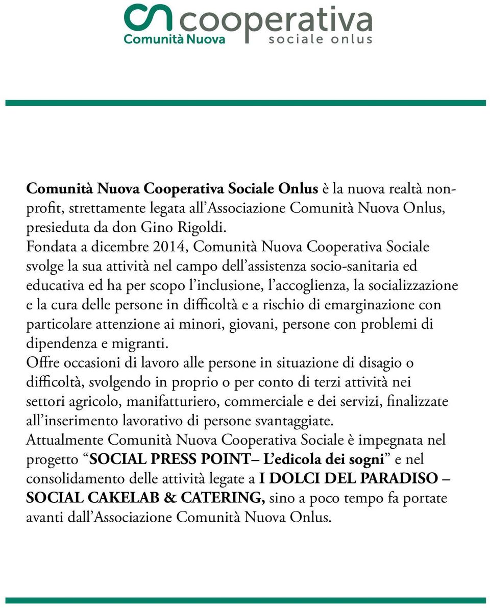 socializzazione e la cura delle persone in difficoltà e a rischio di emarginazione con particolare attenzione ai minori, giovani, persone con problemi di dipendenza e migranti.