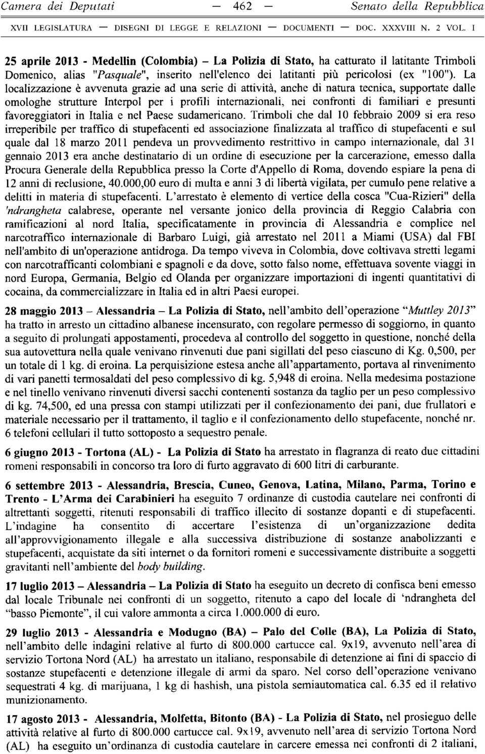 La localizzazione è avvenuta grazie ad una serie di attività, anche di natura tecnica, supportate dalle omologhe strutture Interpol per i p ro fili intemazionali, nei confronti di fam iliari e