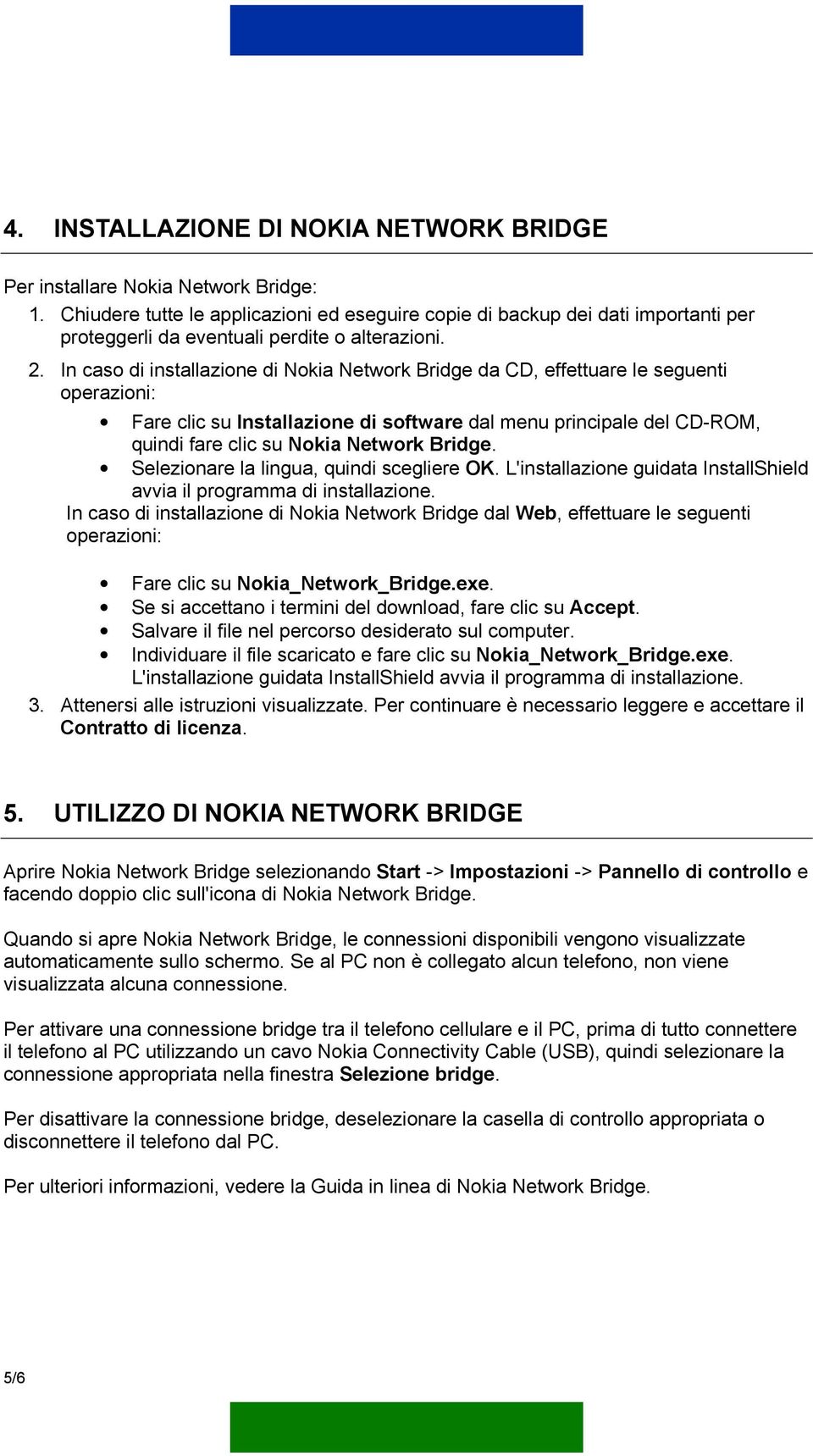 In caso di installazione di Nokia Network Bridge da CD, effettuare le seguenti operazioni: Fare clic su Installazione di software dal menu principale del CD-ROM, quindi fare clic su Nokia Network