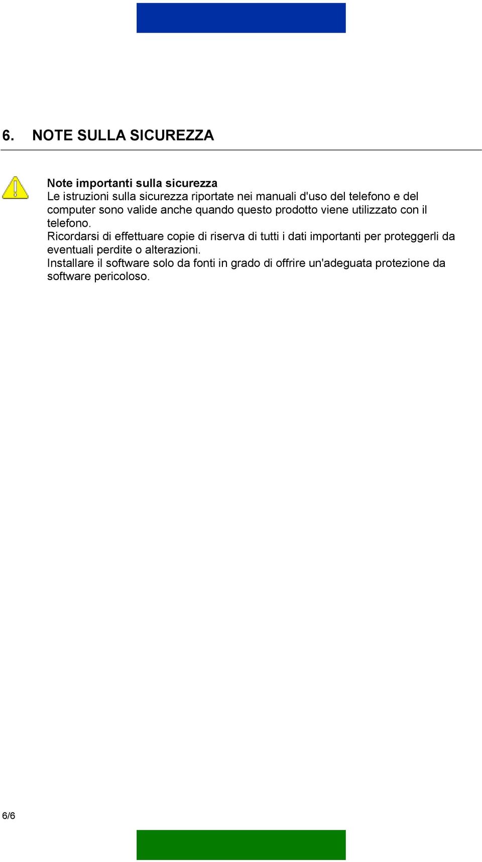 Ricordarsi di effettuare copie di riserva di tutti i dati importanti per proteggerli da eventuali perdite o