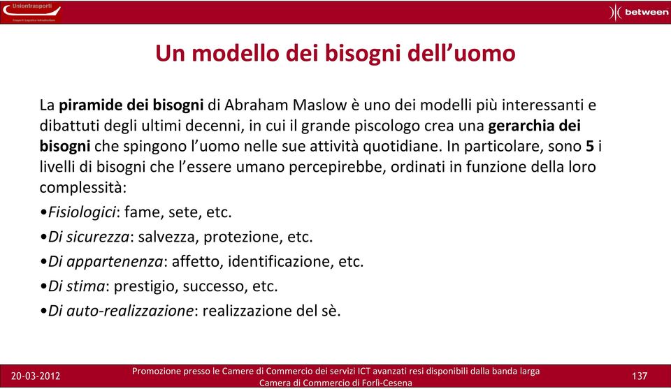 In particolare, sono 5i livelli di bisogni che l essere umano percepirebbe, ordinati in funzione della loro complessità: Fisiologici: fame, sete,