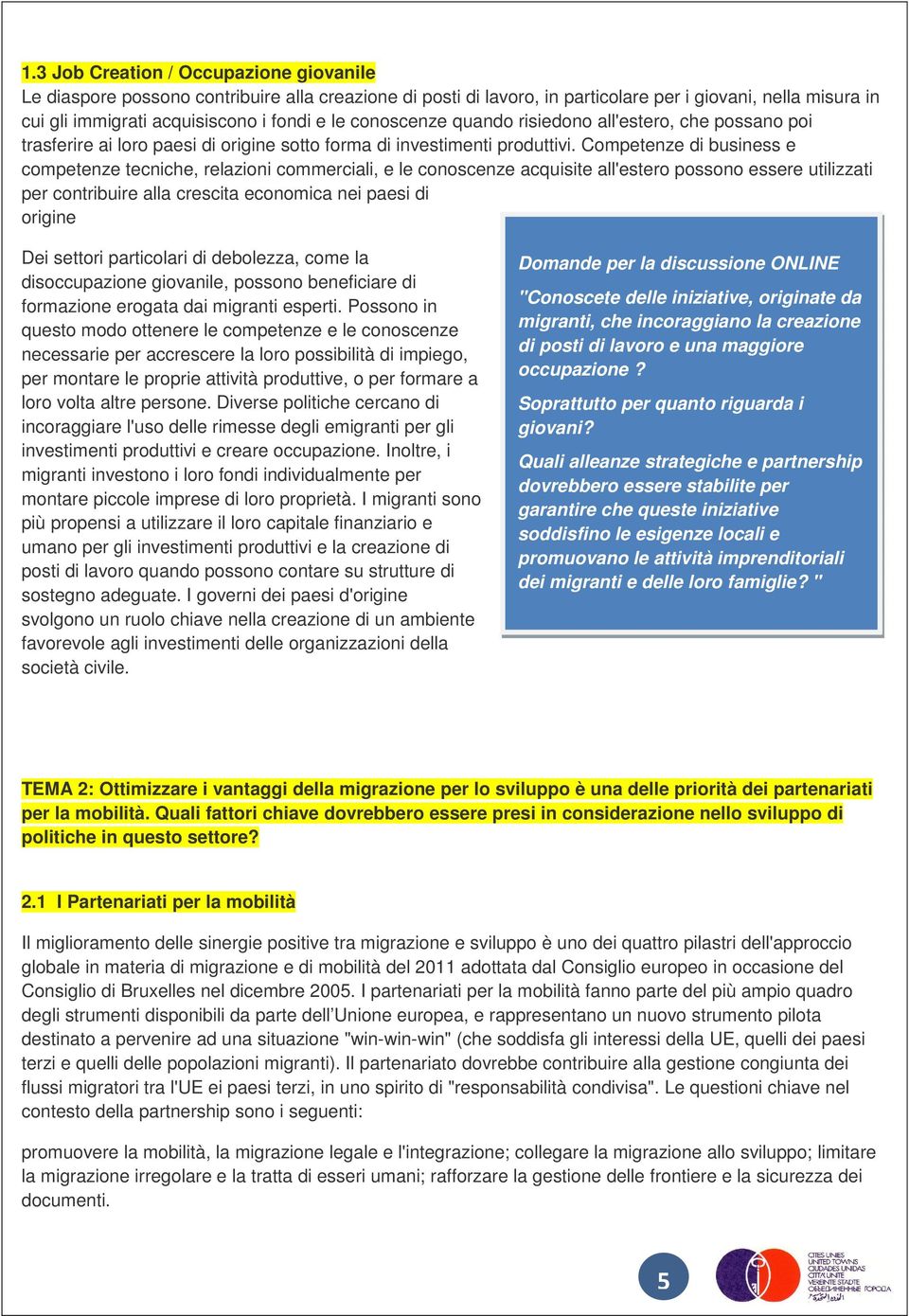 Competenze di business e competenze tecniche, relazioni commerciali, e le conoscenze acquisite all'estero possono essere utilizzati per contribuire alla crescita economica nei paesi di origine Dei