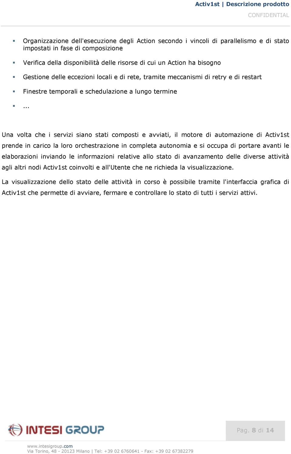 .. Una volta che i servizi siano stati composti e avviati, il motore di automazione di Activ1st prende in carico la loro orchestrazione in completa autonomia e si occupa di portare avanti le