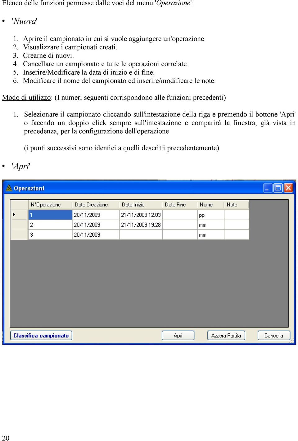 Modificare il nome del campionato ed inserire/modificare le note. (I numeri seguenti corrispondono alle funzioni precedenti) 1.