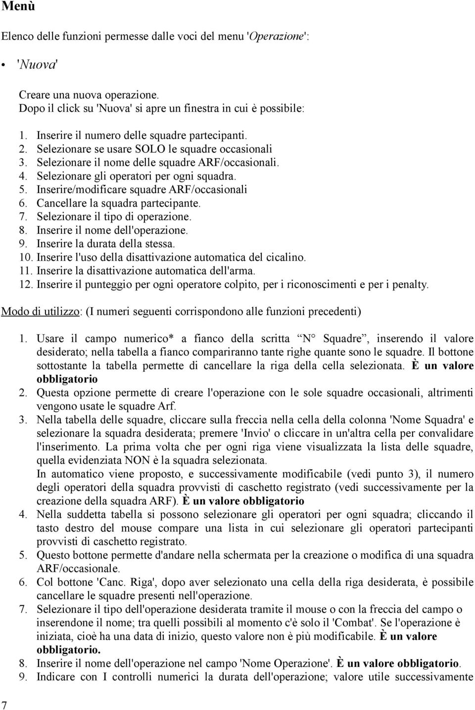 5. Inserire/modificare squadre ARF/occasionali 6. Cancellare la squadra partecipante. 7. Selezionare il tipo di operazione. 8. Inserire il nome dell'operazione. 9. Inserire la durata della stessa. 10.