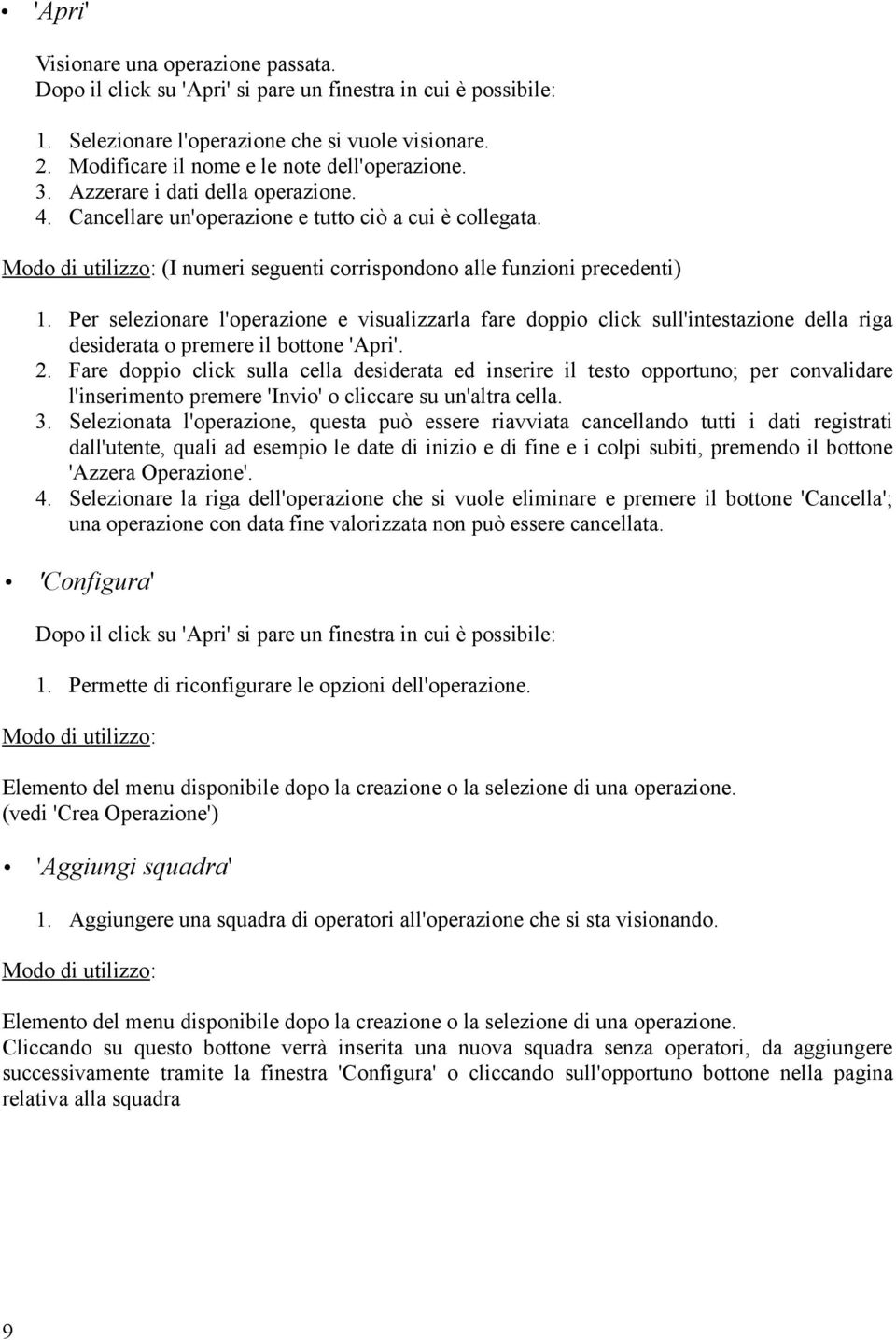 (I numeri seguenti corrispondono alle funzioni precedenti) 1. Per selezionare l'operazione e visualizzarla fare doppio click sull'intestazione della riga desiderata o premere il bottone 'Apri'. 2.