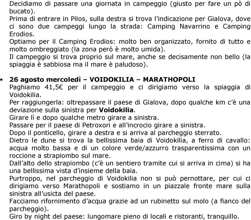 Optiamo per il Camping Erodios: molto ben organizzato, fornito di tutto e molto ombreggiato (la zona però è molto umida).