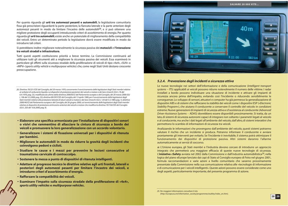 Per quanto riguarda gli urti tra automobili, esiste anche un potenziale di miglioramento della compatibilità dei veicoli.