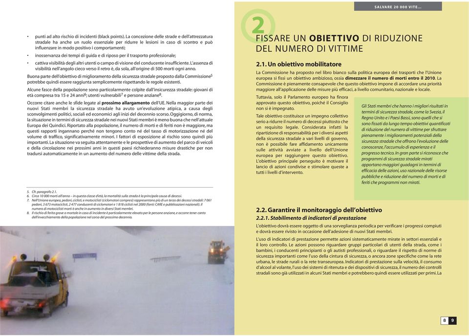 tempi di guida e di riposo per il trasporto professionale; cattiva visibilità degli altri utenti o campo di visione del conducente insufficiente.