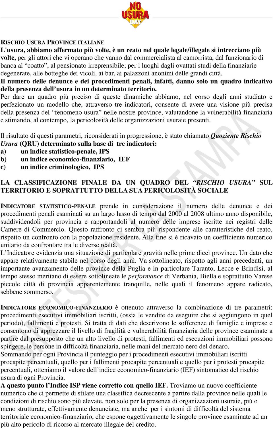 delle grandi città. Il numero delle denunce e dei procedimenti penali, infatti, danno solo un quadro indicativo della presenza dell usura in un determinato territorio.