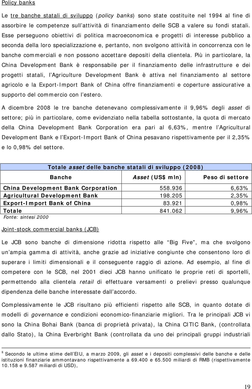 e non possono accettare depositi della clientela.