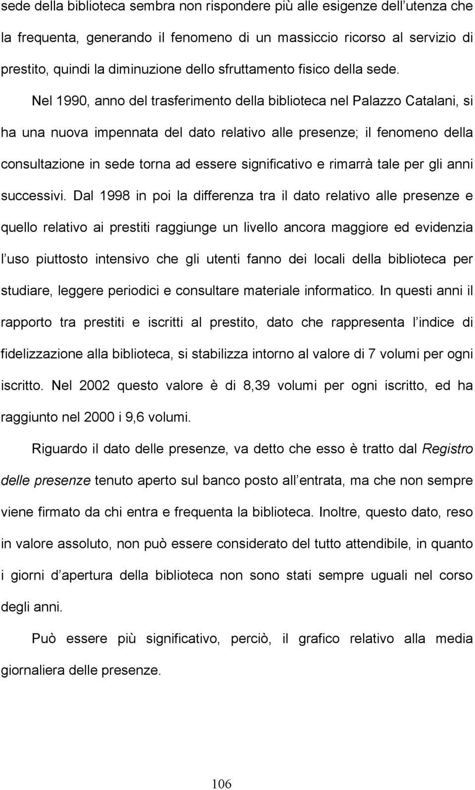 Nel 199, anno del trasferimento della biblioteca nel Palazzo Catalani, si ha una nuova impennata del dato relativo alle presenze; il fenomeno della consultazione in sede torna ad essere significativo