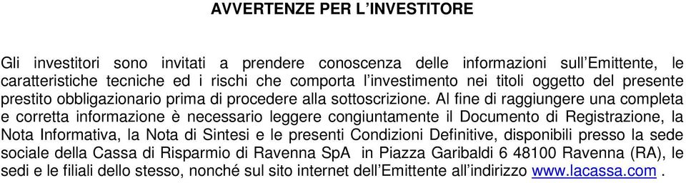 Al fine di raggiungere una completa e corretta informazione è necessario leggere congiuntamente il Documento di Registrazione, la Nota Informativa, la Nota di Sintesi e le