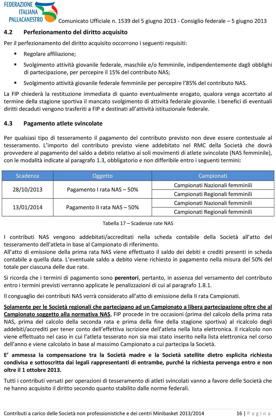 La FIP chiederà la restituzione immediata di quanto eventualmente erogato, qualora venga accertato al termine della stagione sportiva il mancato svolgimento di attività federale giovanile.