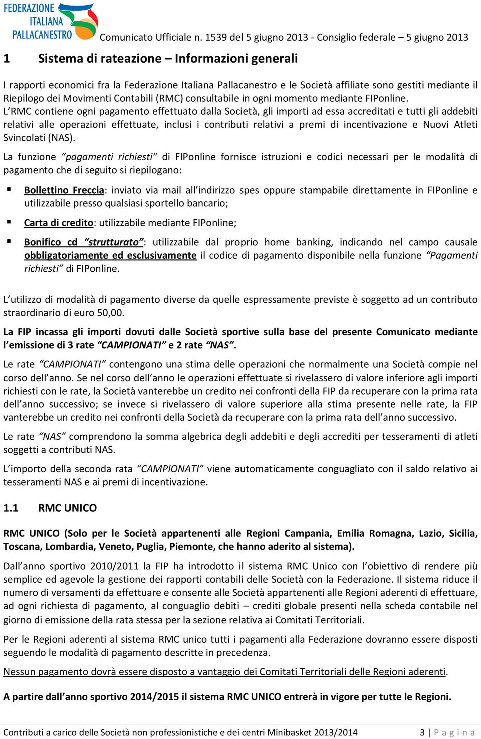 L RMC contiene ogni pagamento effettuato dalla Società, gli importi ad essa accreditati e tutti gli addebiti relativi alle operazioni effettuate, inclusi i contributi relativi a premi di