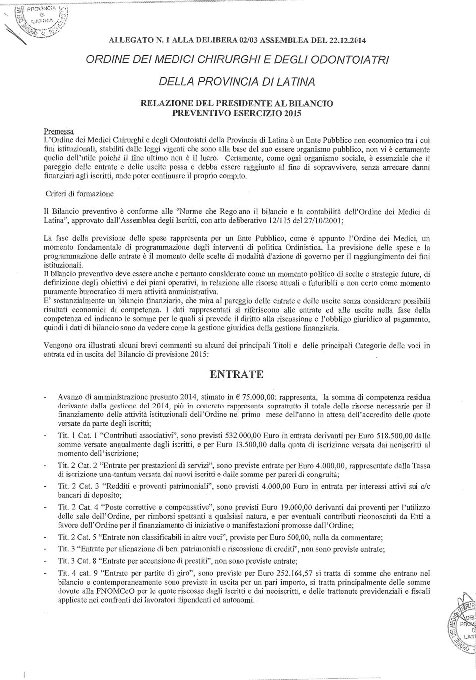 Odontoiatri della Provincia di Latina è un Ente Pubblico non economico tra i cui fini istituzionali, stabiliti dalle leggi vigenti che sono alla base del suo essere organismo pubblico, non vi è