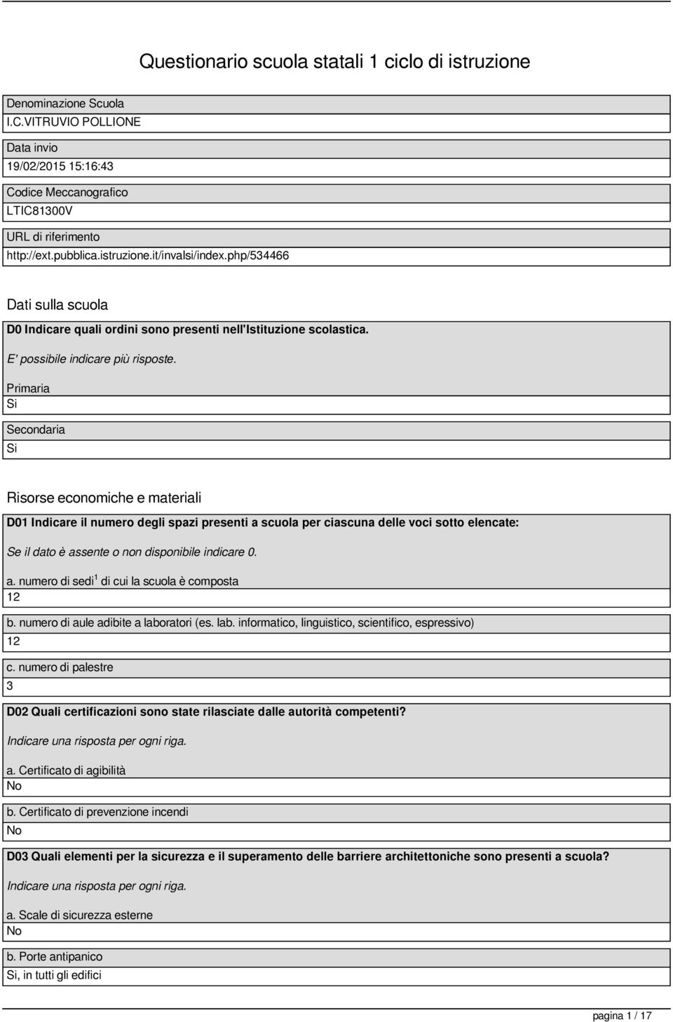 Primaria Secondaria Risorse economiche e materiali D01 Indicare il numero degli spazi presenti a scuola per ciascuna delle voci sotto elencate: a. numero di sedi 1 di cui la scuola è composta 12 b.