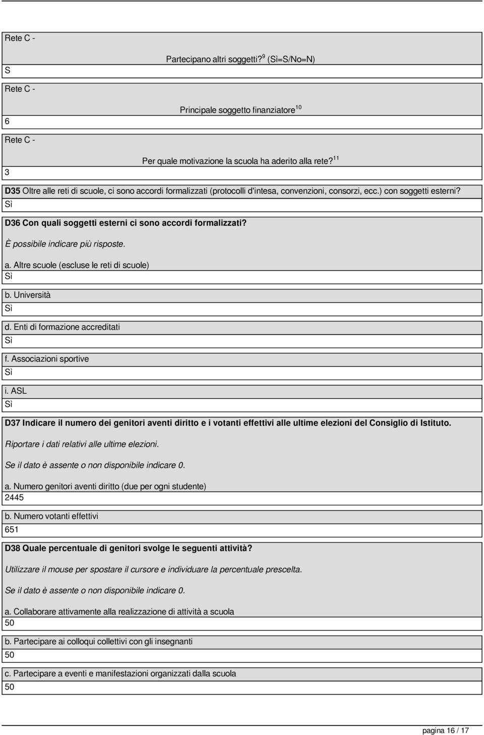 È possibile indicare più risposte. a. Altre scuole (escluse le reti di scuole) b. Università d. Enti di formazione accreditati f. Associazioni sportive i.