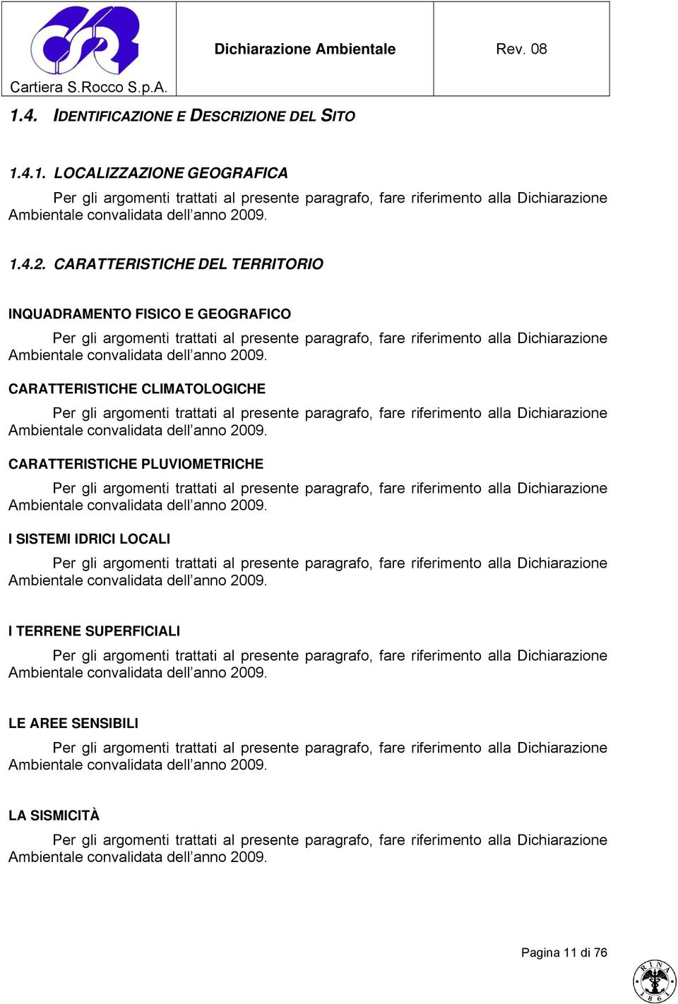 CARATTERISTICHE CLIMATOLOGICHE Per gli argomenti trattati al presente paragrafo, fare riferimento alla Dichiarazione Ambientale convalidata dell anno 2009.