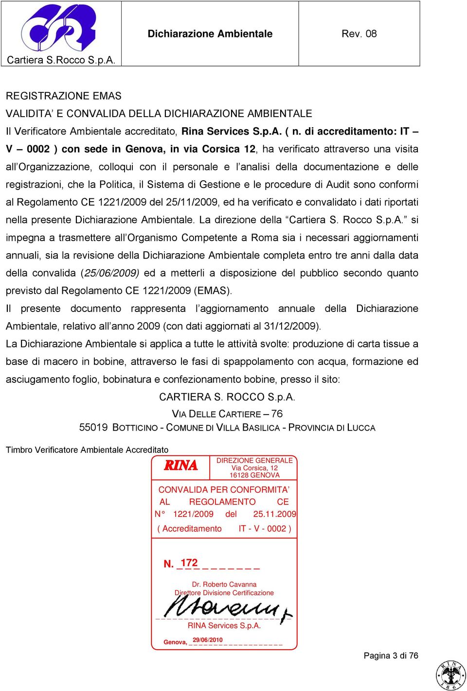 registrazioni, che la Politica, il Sistema di Gestione e le procedure di Audit sono conformi al Regolamento CE 1221/2009 del 25/11/2009, ed ha verificato e convalidato i dati riportati nella presente