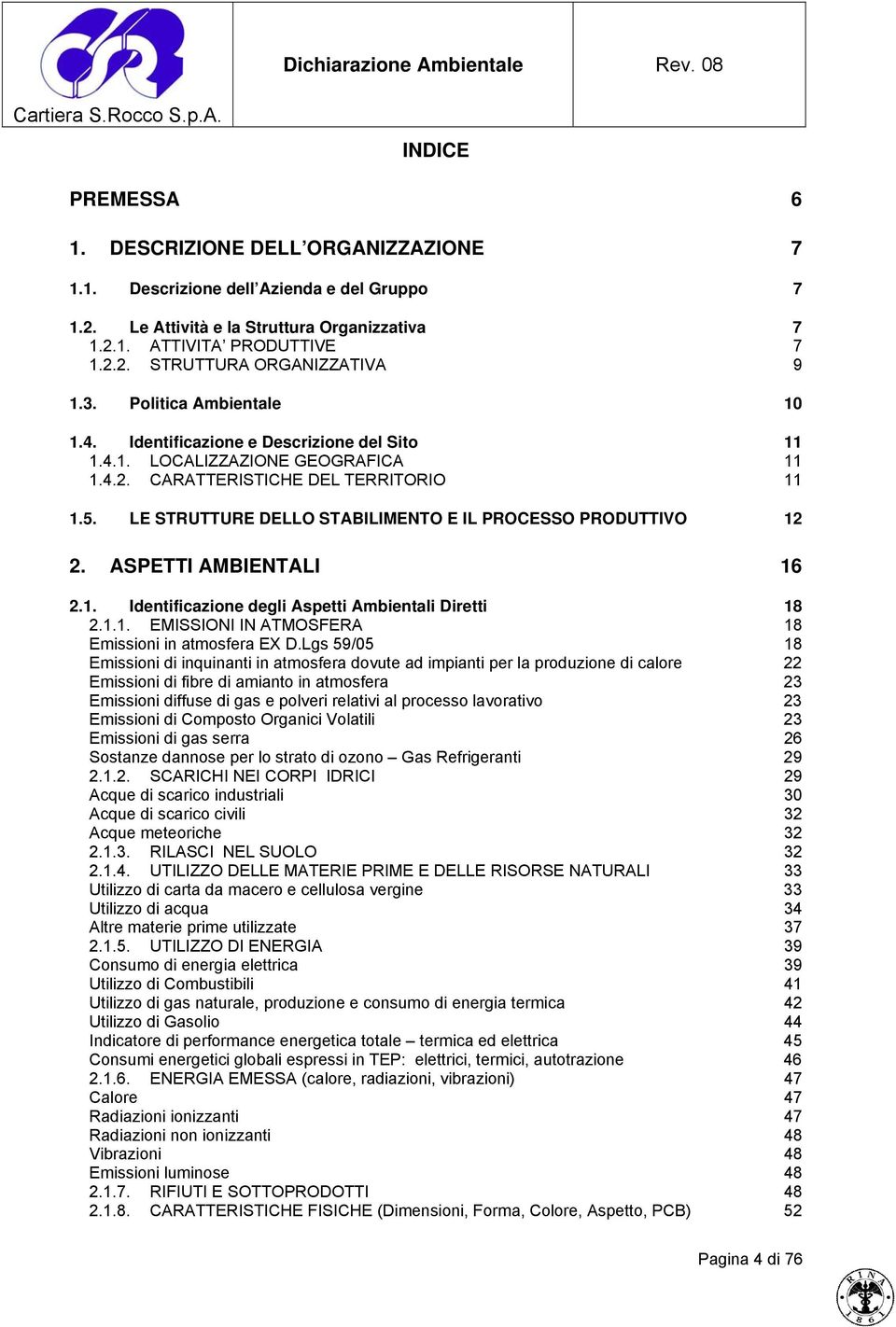 LE STRUTTURE DELLO STABILIMENTO E IL PROCESSO PRODUTTIVO 12 2. ASPETTI AMBIENTALI 16 2.1. Identificazione degli Aspetti Ambientali Diretti 18 2.1.1. EMISSIONI IN ATMOSFERA 18 Emissioni in atmosfera EX D.