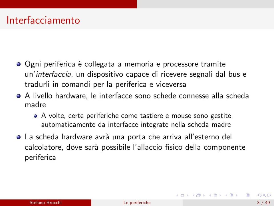 periferiche come tastiere e mouse sono gestite automaticamente da interfacce integrate nella scheda madre La scheda hardware avrà una porta