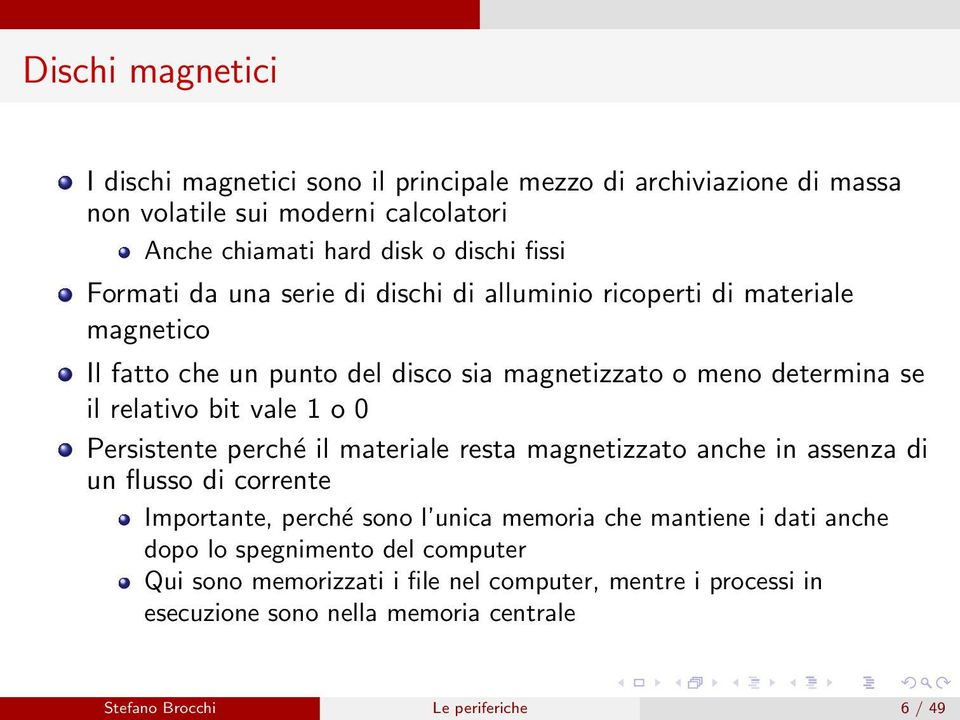 1 o 0 Persistente perché il materiale resta magnetizzato anche in assenza di un flusso di corrente Importante, perché sono l unica memoria che mantiene i dati anche