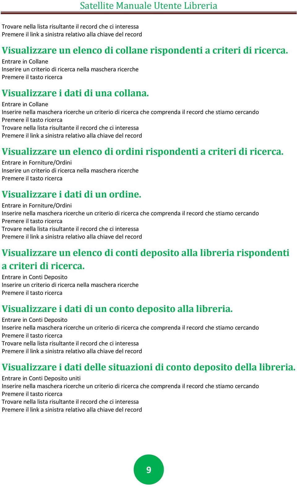 Entrare in Collane Inserire nella maschera ricerche un criterio di ricerca che comprenda il record che stiamo cercando Premere il tasto ricerca Trovare nella lista risultante il record che ci