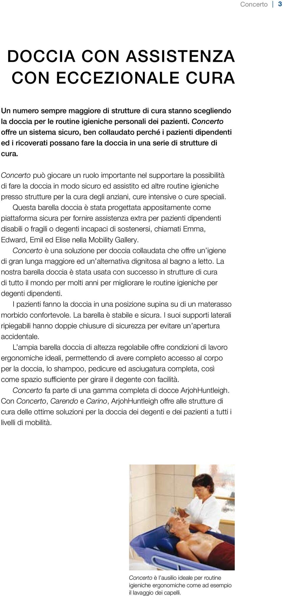 Concerto può giocare un ruolo importante nel supportare la possibilità di fare la doccia in modo sicuro ed assistito ed altre routine igieniche presso strutture per la cura degli anziani, cure