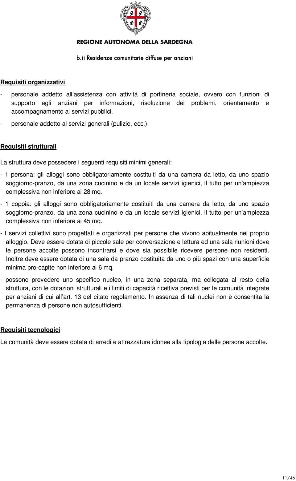 Requisiti strutturali La struttura deve possedere i seguenti requisiti minimi generali: - 1 persona: gli alloggi sono obbligatoriamente costituiti da una camera da letto, da uno spazio