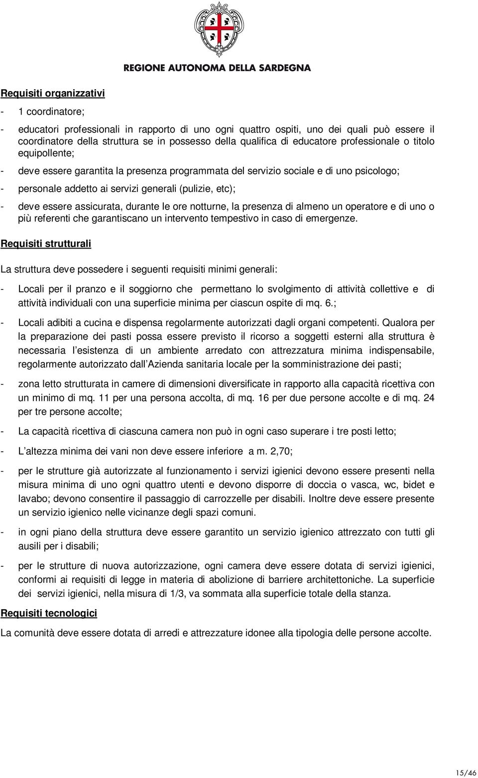 essere assicurata, durante le ore notturne, la presenza di almeno un operatore e di uno o più referenti che garantiscano un intervento tempestivo in caso di emergenze.