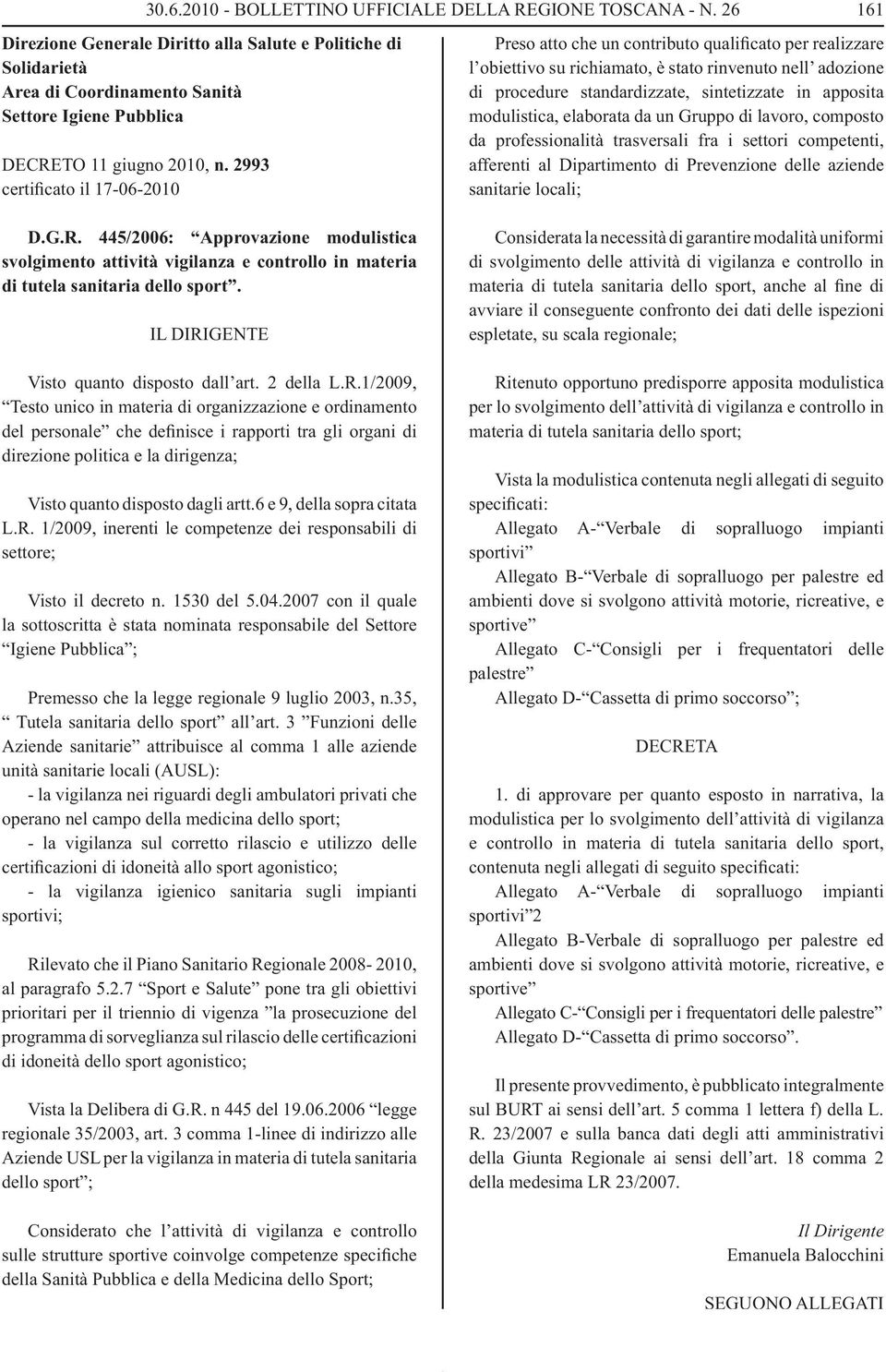 2993 certificato il 17-06-2010 161 Preso atto che un contributo qualificato per realizzare l obiettivo su richiamato, è stato rinvenuto nell adozione di procedure standardizzate, sintetizzate in