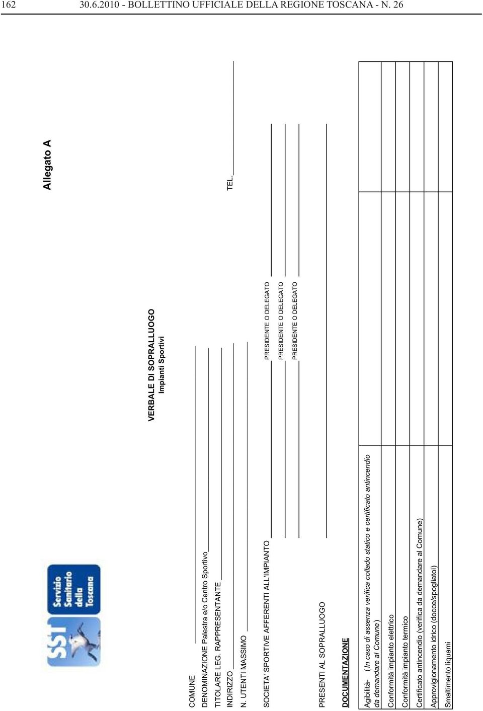 UTENTI MASSIMO SOCIETA' SPORTIVE AFFERENTI ALL'IMPIANTO PRESIDENTE O DELEGATO PRESIDENTE O DELEGATO PRESIDENTE O DELEGATO PRESENTI AL SOPRALLUOGO DOCUMENTAZIONE