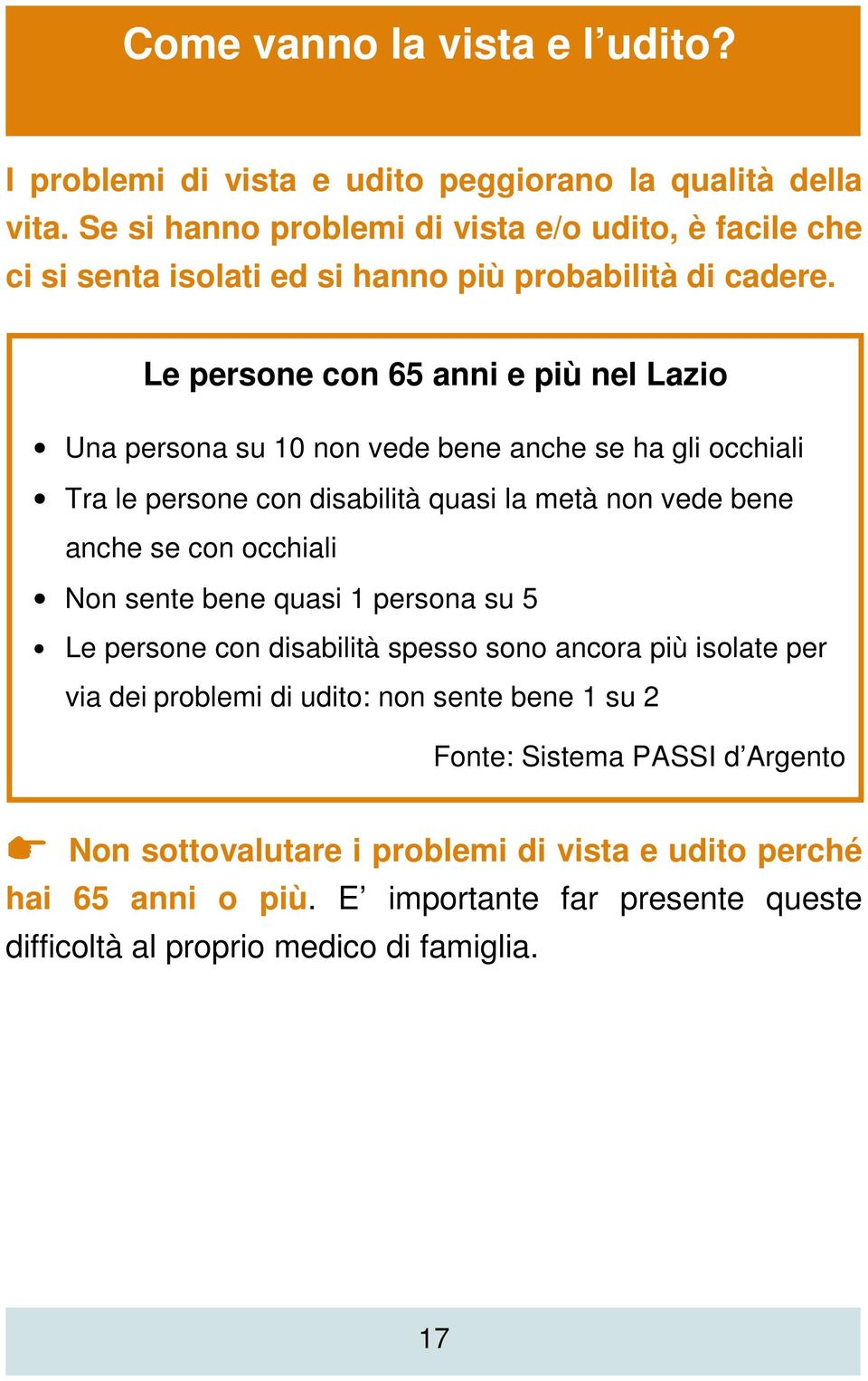 Le persone con 65 anni e più nel Lazio Una persona su 10 non vede bene anche se ha gli occhiali Tra le persone con disabilità quasi la metà non vede bene anche se con occhiali Non sente