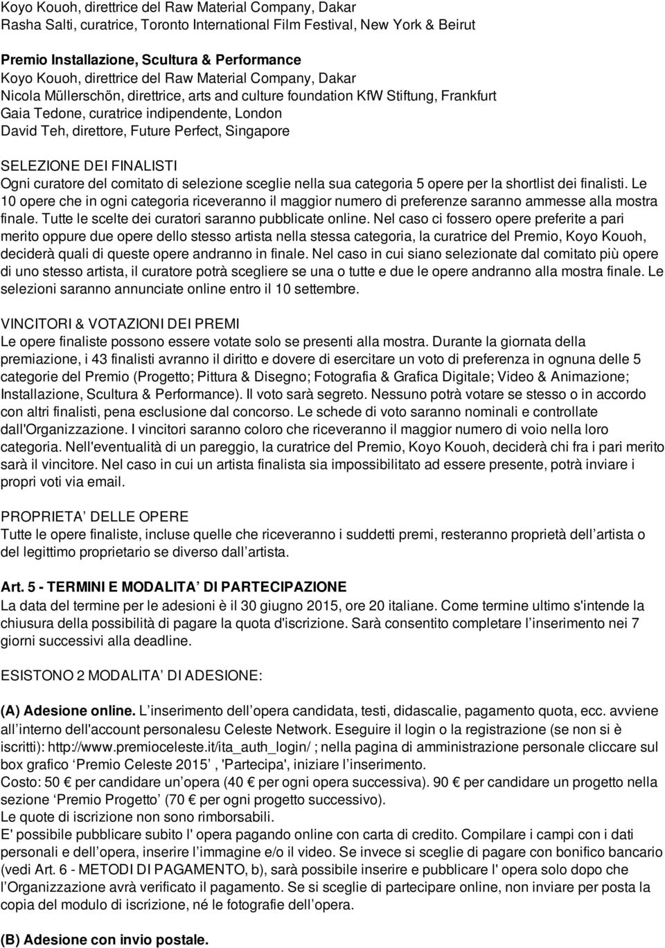 opere per la shortlist dei finalisti. Le 10 opere che in ogni categoria riceveranno il maggior numero di preferenze saranno ammesse alla mostra finale.