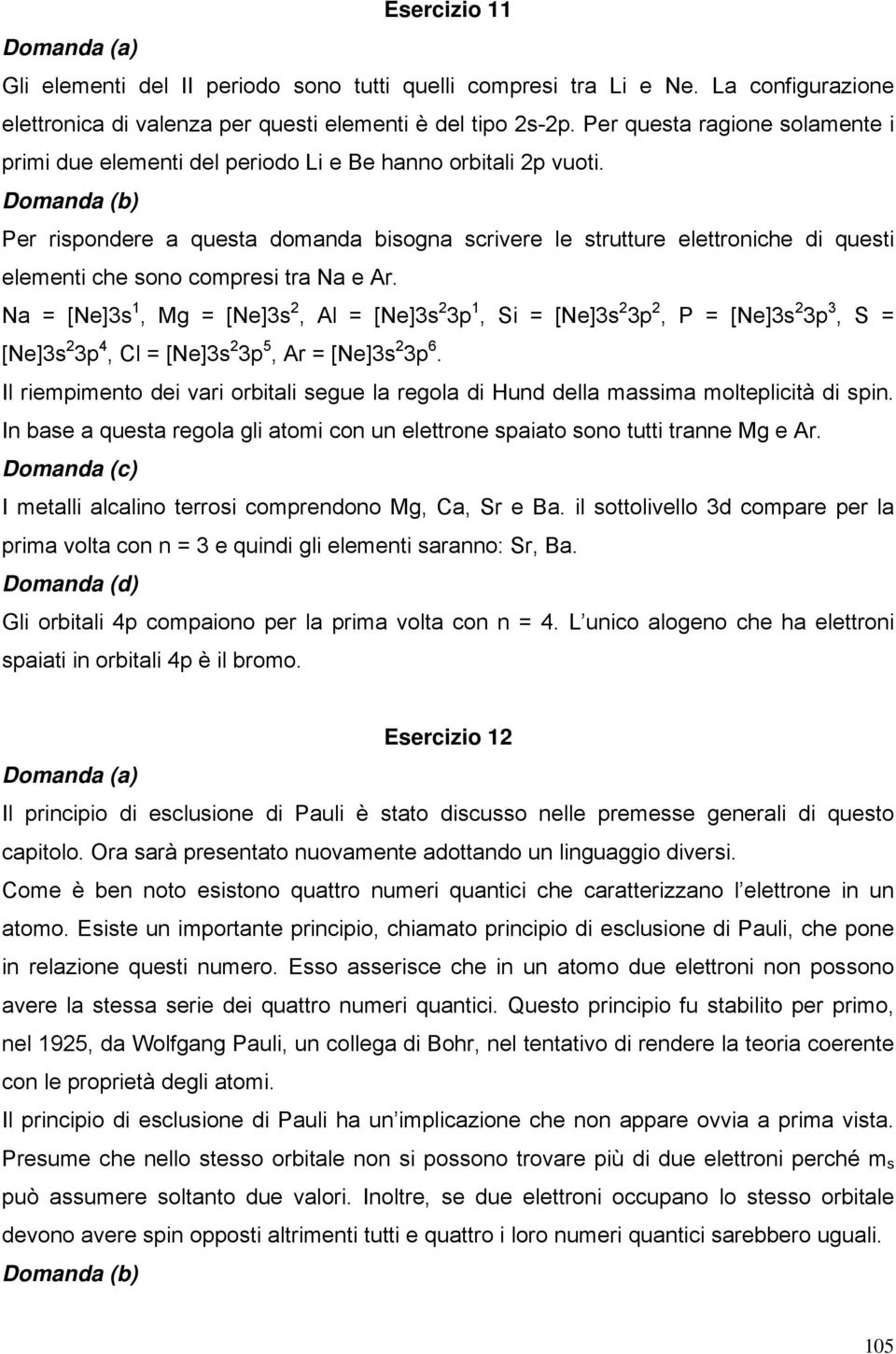 Pe ispondee a questa domanda bisogna scivee le stuttue elettoniche di questi elementi che sono compesi ta Na e A.