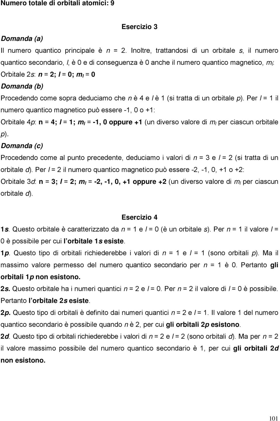 e l è 1 (si tatta di un obitale p). Pe l = 1 il numeo quantico magnetico può essee -1, o +1: bitale 4p: n = 4; l = 1; m l = -1, oppue +1 (un diveso valoe di m l pe ciascun obitale p).