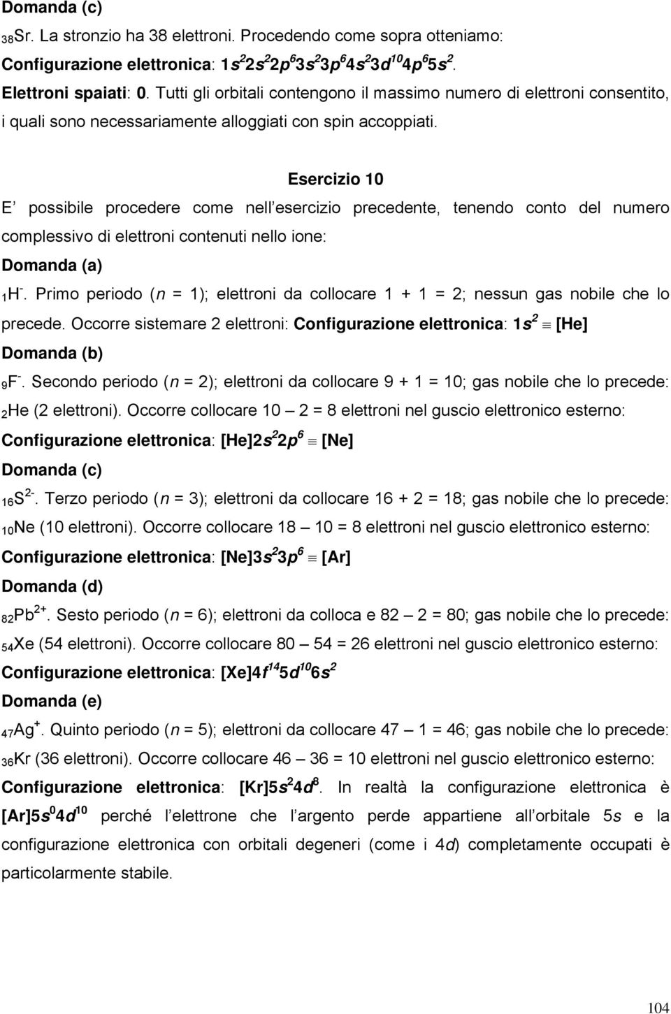 Esecizio 1 E possibile pocedee come nell esecizio pecedente, tenendo conto del numeo complessivo di elettoni contenuti nello ione: 1H -.