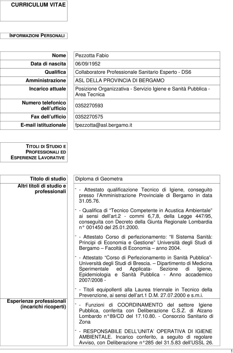 it TITOLI DI STUDIO E PROFESSIONALI ED ESPERIENZE LAVORATIVE Titolo di studio Altri titoli di studio e professionali Diploma di Geometra - - Attestato qualificazione Tecnico di Igiene, conseguito