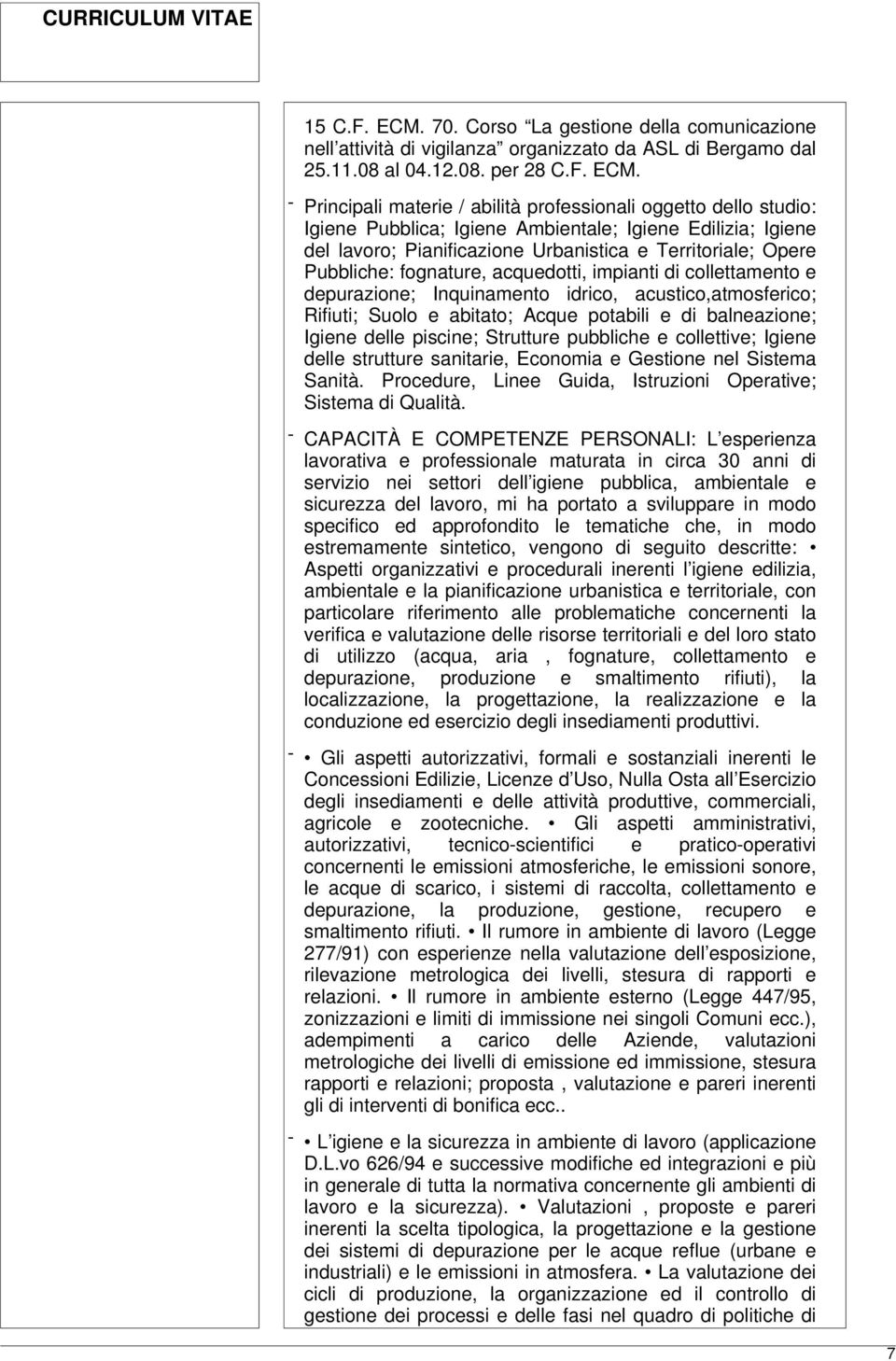 - Principali materie / abilità professionali oggetto dello studio: Igiene Pubblica; Igiene Ambientale; Igiene Edilizia; Igiene del lavoro; Pianificazione Urbanistica e Territoriale; Opere Pubbliche: