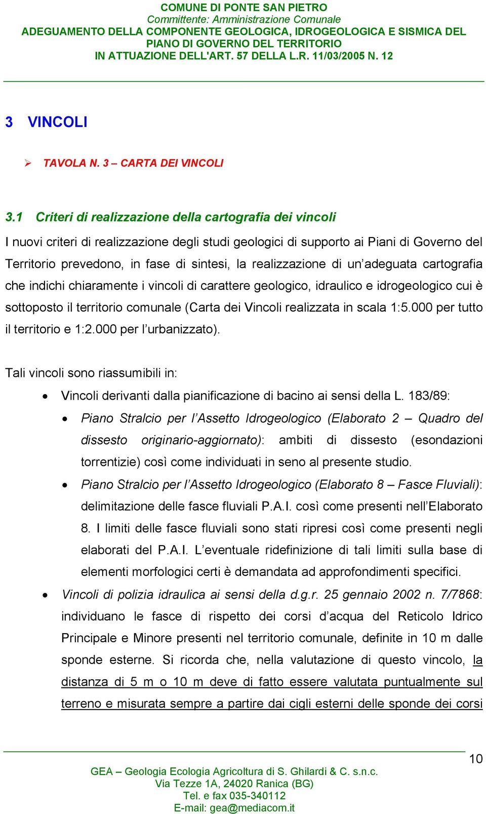 realizzazione di un adeguata cartografia che indichi chiaramente i vincoli di carattere geologico, idraulico e idrogeologico cui è sottoposto il territorio comunale (Carta dei Vincoli realizzata in