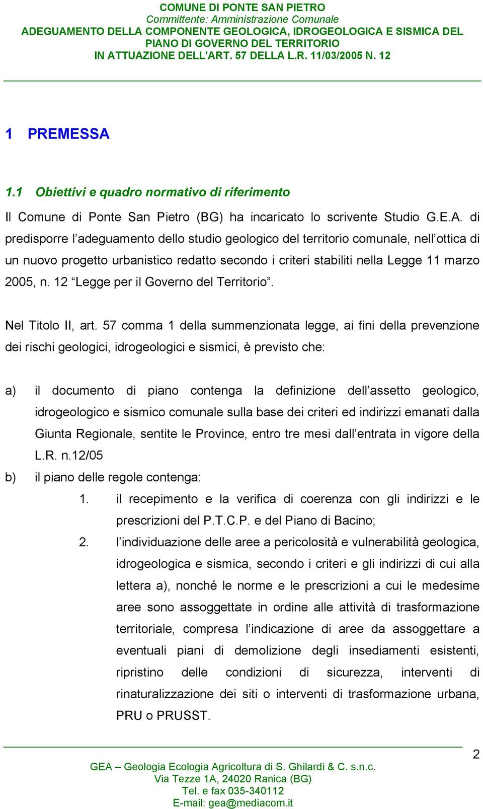 57 comma 1 della summenzionata legge, ai fini della prevenzione dei rischi geologici, idrogeologici e sismici, è previsto che: a) il documento di piano contenga la definizione dell assetto geologico,