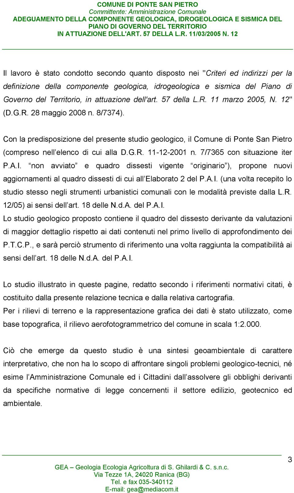 Con la predisposizione del presente studio geologico, il Comune di Ponte San Pietro (compreso nell elenco di cui alla D.G.R. 11-12-2001 n. 7/7365 con situazione iter P.A.I.