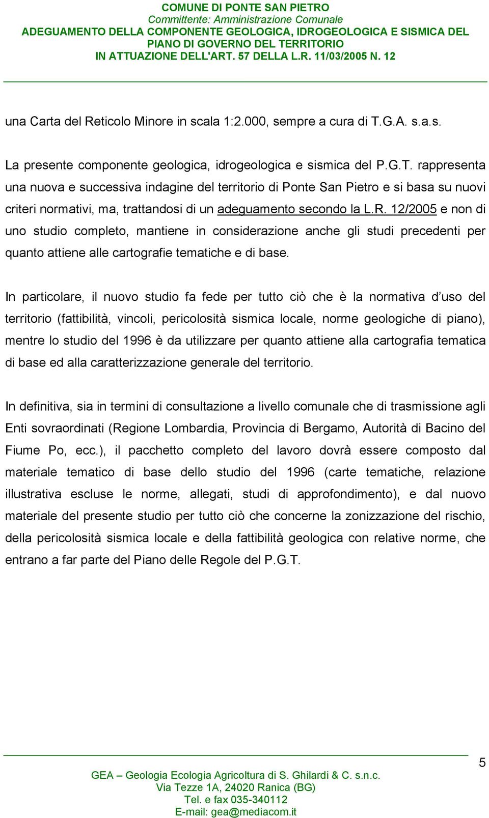 rappresenta una nuova e successiva indagine del territorio di Ponte San Pietro e si basa su nuovi criteri normativi, ma, trattandosi di un adeguamento secondo la L.R.