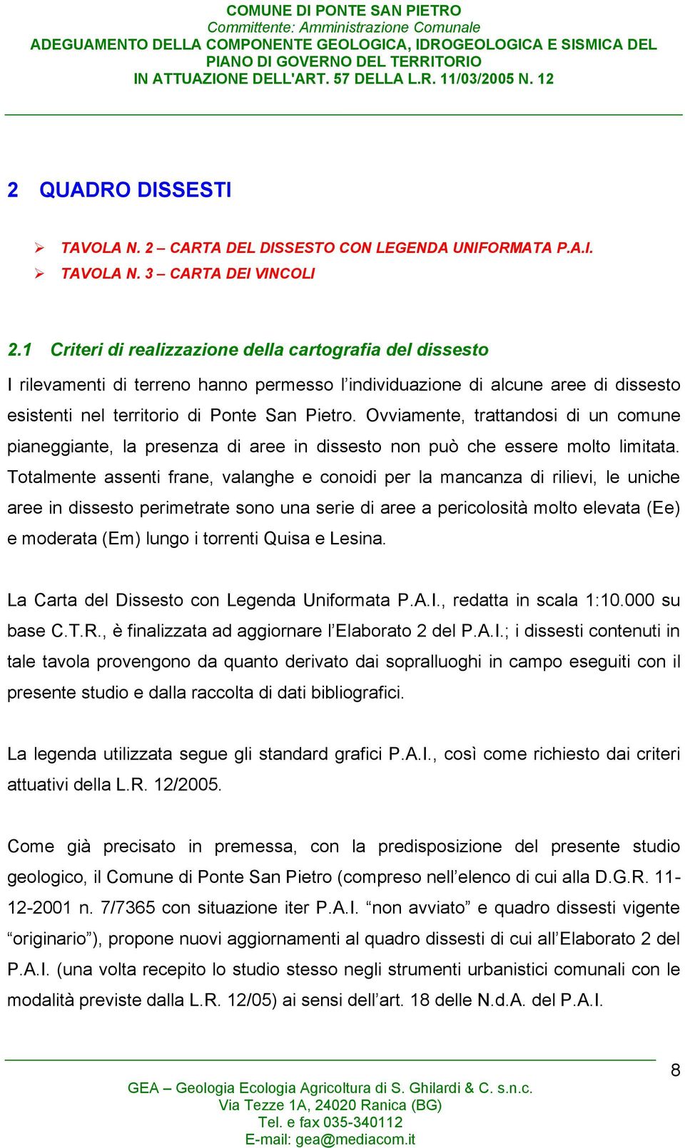 Ovviamente, trattandosi di un comune pianeggiante, la presenza di aree in dissesto non può che essere molto limitata.