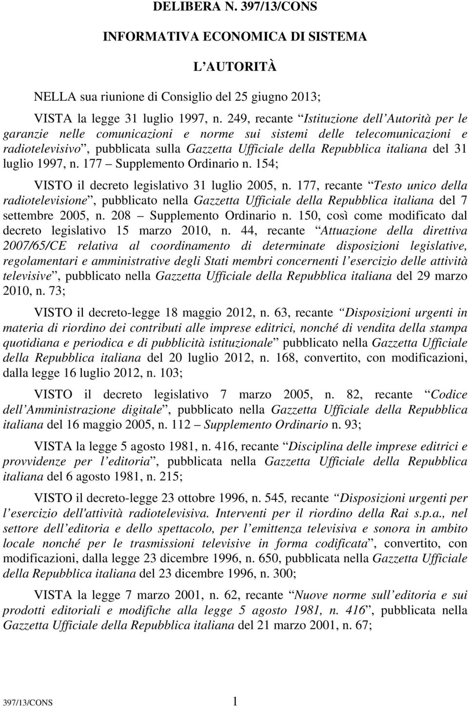 del 31 luglio 1997, n. 177 Supplemento Ordinario n. 154; VISTO il decreto legislativo 31 luglio 2005, n.