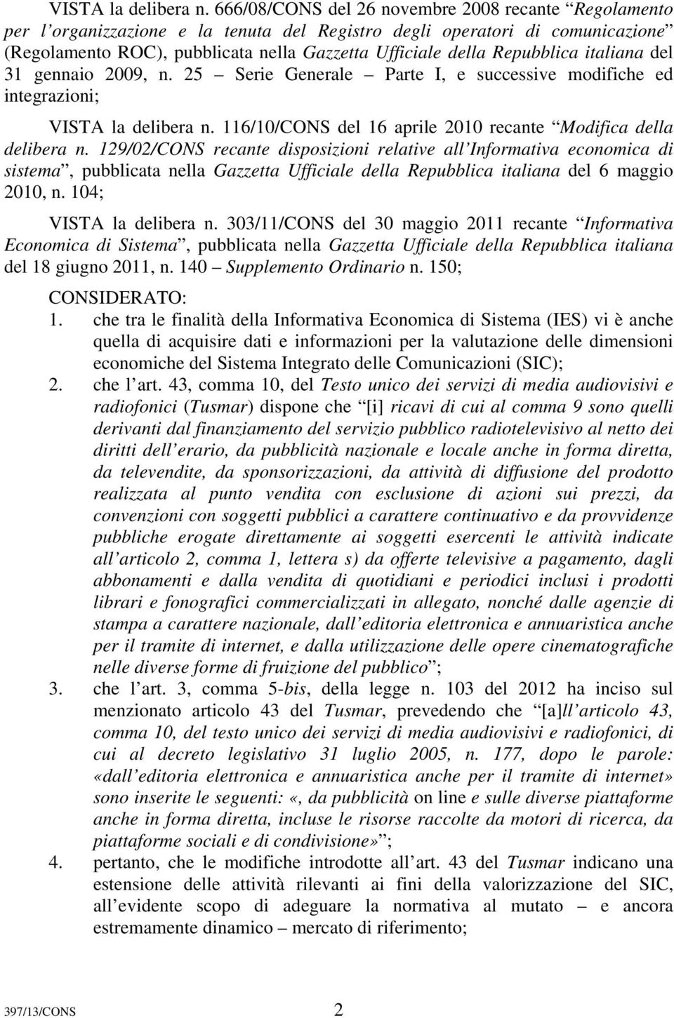 Repubblica italiana del 31 gennaio 2009, n. 25 Serie Generale Parte I, e successive modifiche ed integrazioni;  116/10/CONS del 16 aprile 2010 recante Modifica della delibera n.
